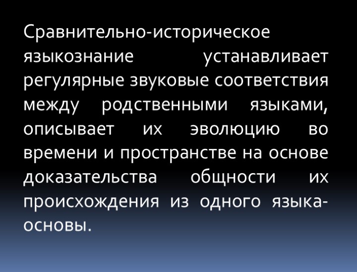 Сравнительно-историческое языкознание устанавливает регулярные звуковые соответствия между родственными языками, описывает их эволюцию во времени